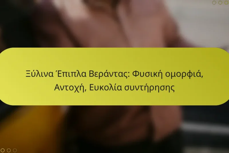 Ξύλινα Έπιπλα Βεράντας: Φυσική ομορφιά, Αντοχή, Ευκολία συντήρησης