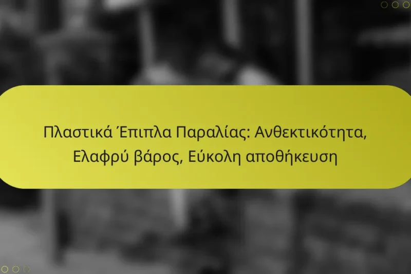 Πλαστικά Έπιπλα Παραλίας: Ανθεκτικότητα, Ελαφρύ βάρος, Εύκολη αποθήκευση