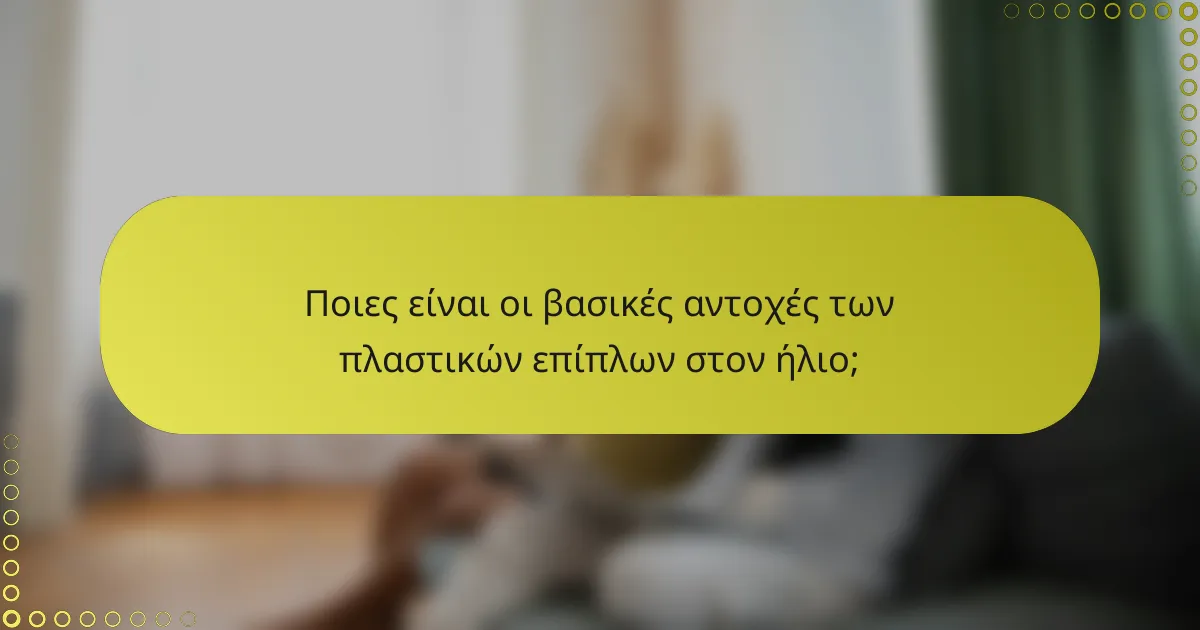 Ποιες είναι οι βασικές αντοχές των πλαστικών επίπλων στον ήλιο;