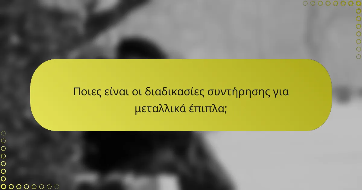 Ποιες είναι οι διαδικασίες συντήρησης για μεταλλικά έπιπλα;