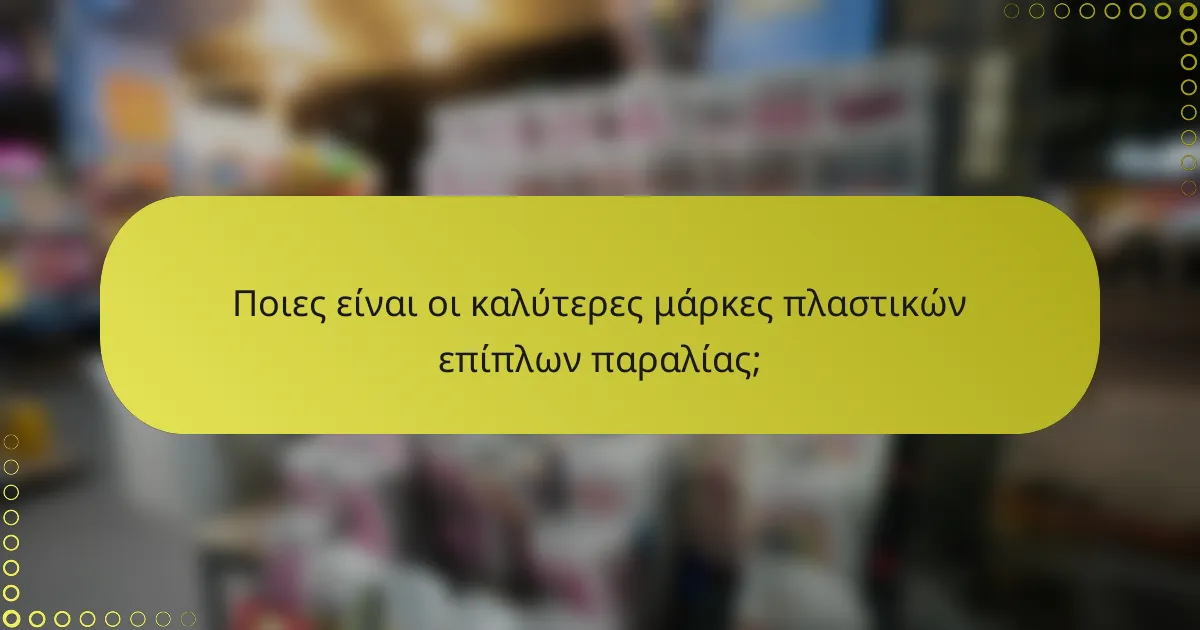 Ποιες είναι οι καλύτερες μάρκες πλαστικών επίπλων παραλίας;