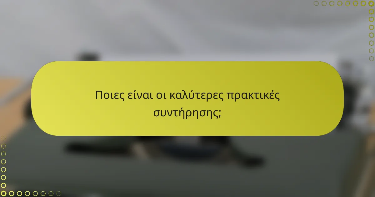 Ποιες είναι οι καλύτερες πρακτικές συντήρησης;
