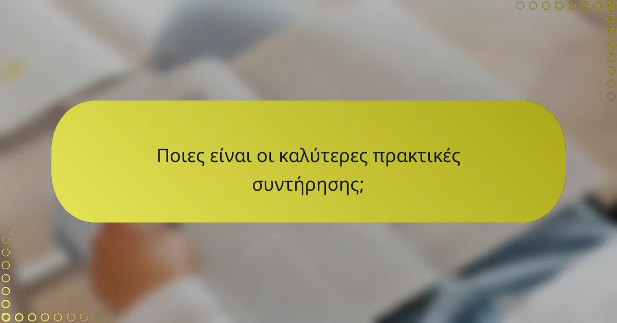Ποιες είναι οι καλύτερες πρακτικές συντήρησης;