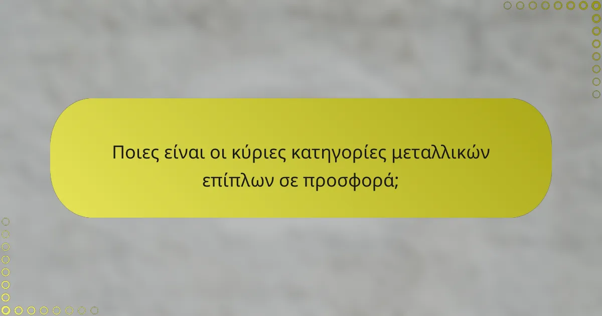Ποιες είναι οι κύριες κατηγορίες μεταλλικών επίπλων σε προσφορά;