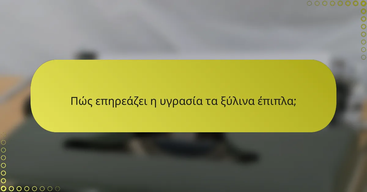 Πώς επηρεάζει η υγρασία τα ξύλινα έπιπλα;
