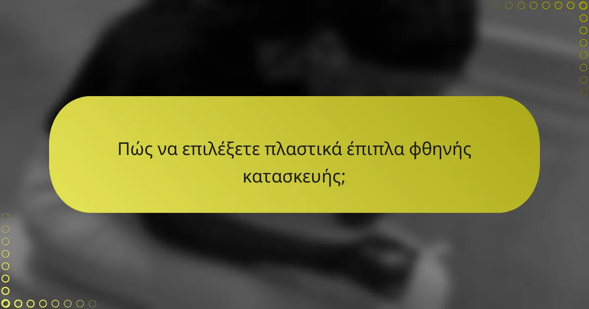 Πώς να επιλέξετε πλαστικά έπιπλα φθηνής κατασκευής;