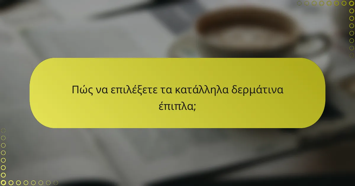 Πώς να επιλέξετε τα κατάλληλα δερμάτινα έπιπλα;