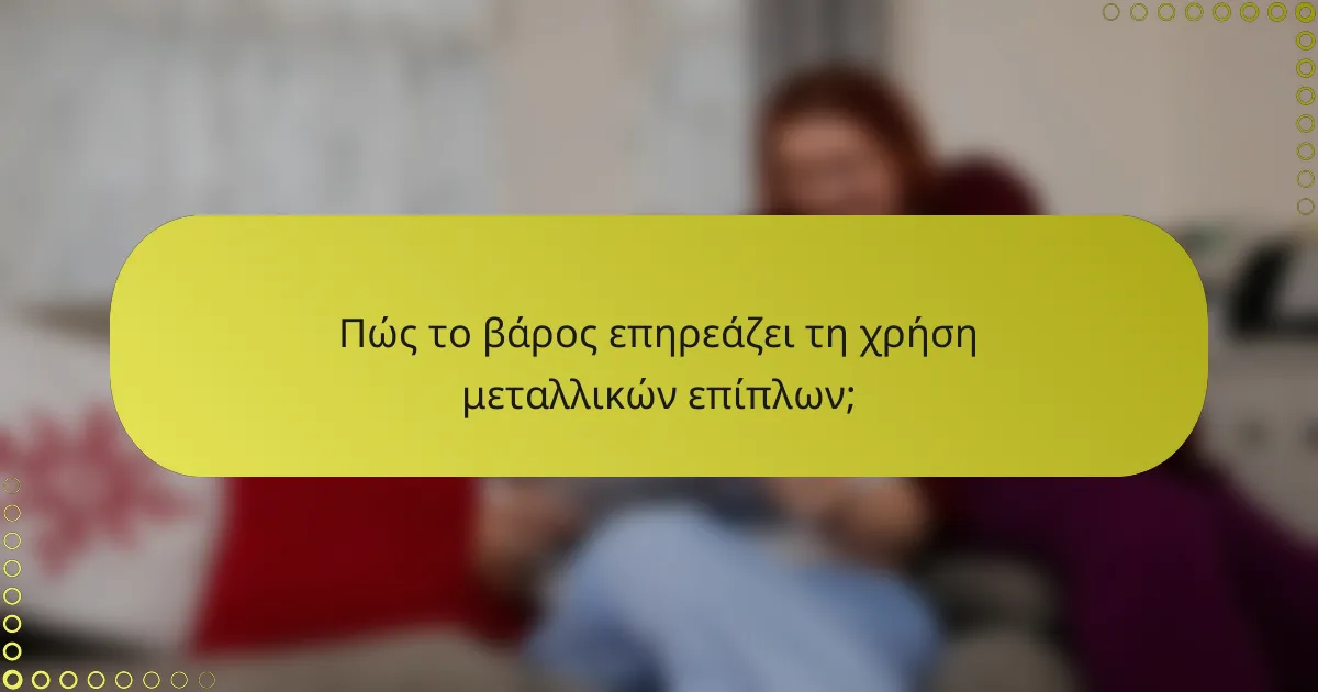 Πώς το βάρος επηρεάζει τη χρήση μεταλλικών επίπλων;
